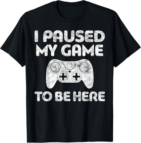 I Paused My Game to Be Here T-Shirt Video Gamer Shirt T-Shirt